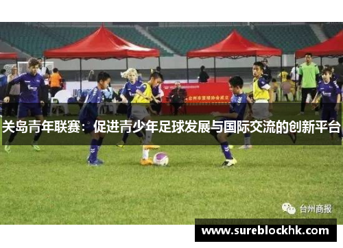 关岛青年联赛：促进青少年足球发展与国际交流的创新平台