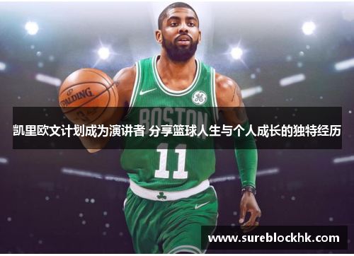 凯里欧文计划成为演讲者 分享篮球人生与个人成长的独特经历