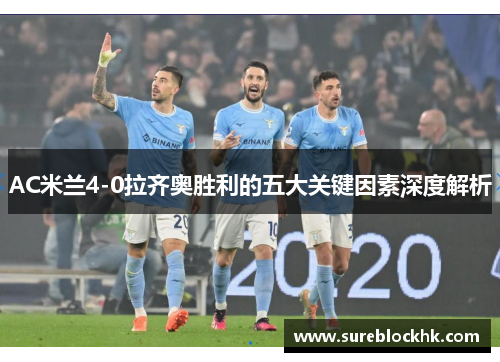 AC米兰4-0拉齐奥胜利的五大关键因素深度解析