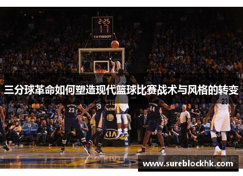 三分球革命如何塑造现代篮球比赛战术与风格的转变