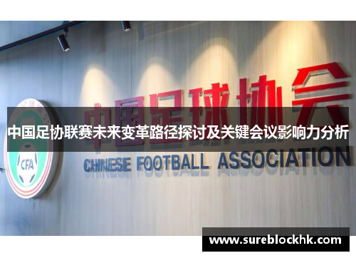 中国足协联赛未来变革路径探讨及关键会议影响力分析