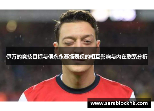 伊万的竞技目标与侯永永赛场表现的相互影响与内在联系分析