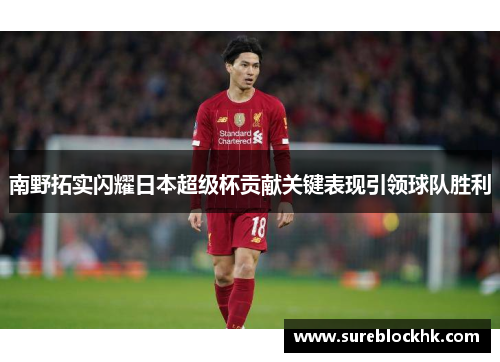 南野拓实闪耀日本超级杯贡献关键表现引领球队胜利