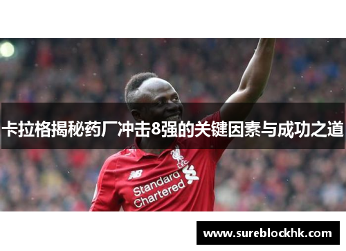 卡拉格揭秘药厂冲击8强的关键因素与成功之道