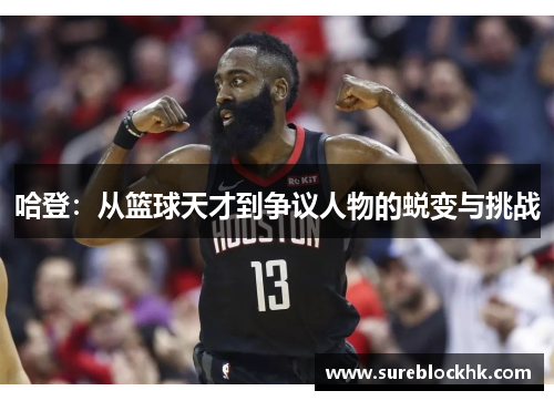 哈登：从篮球天才到争议人物的蜕变与挑战