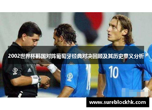 2002世界杯韩国对阵葡萄牙经典对决回顾及其历史意义分析