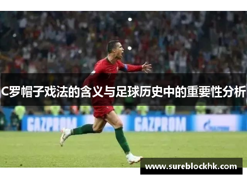 C罗帽子戏法的含义与足球历史中的重要性分析