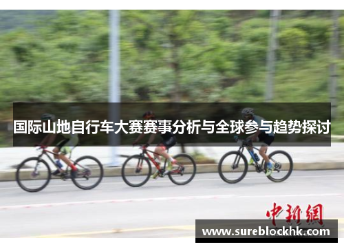 国际山地自行车大赛赛事分析与全球参与趋势探讨